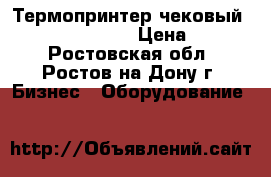 Термопринтер чековый Kraftway krp-600 › Цена ­ 9 000 - Ростовская обл., Ростов-на-Дону г. Бизнес » Оборудование   